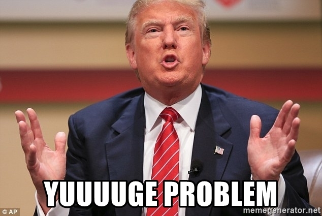 trump meme - yuuuuge problem